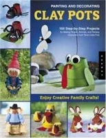Painting and Decorating Clay Pots - Revised Edition: 150 Step-by-Step Projects for Making People, Animals, and Fantasy Characters from Terra-Cotta Pots артикул 1625c.